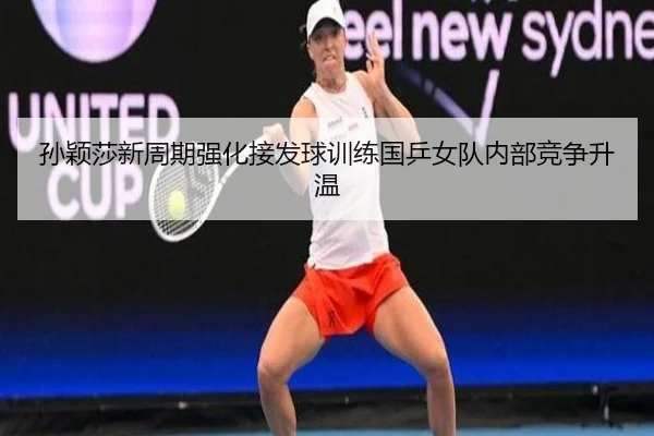 孙颖莎新周期强化接发球训练国乒女队内部竞争升温（PINBO.COM）